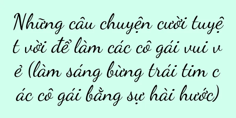 Những câu chuyện cười tuyệt vời để làm các cô gái vui vẻ (làm sáng bừng trái tim các cô gái bằng sự hài hước)