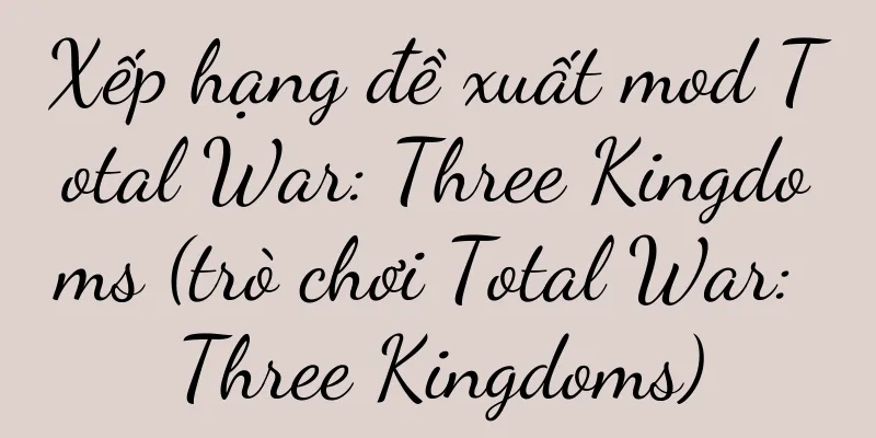 Xếp hạng đề xuất mod Total War: Three Kingdoms (trò chơi Total War: Three Kingdoms)