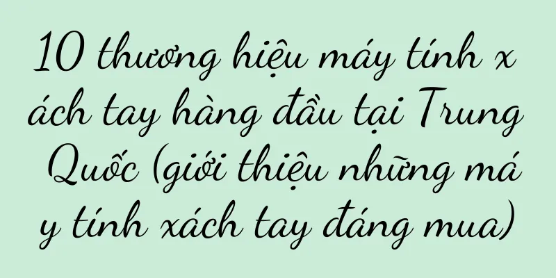 10 thương hiệu máy tính xách tay hàng đầu tại Trung Quốc (giới thiệu những máy tính xách tay đáng mua)
