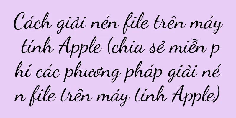Cách giải nén file trên máy tính Apple (chia sẻ miễn phí các phương pháp giải nén file trên máy tính Apple)