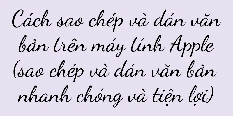 Cách sao chép và dán văn bản trên máy tính Apple (sao chép và dán văn bản nhanh chóng và tiện lợi)