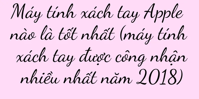 Máy tính xách tay Apple nào là tốt nhất (máy tính xách tay được công nhận nhiều nhất năm 2018)