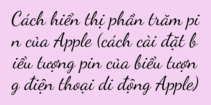 Cách hiển thị phần trăm pin của Apple (cách cài đặt biểu tượng pin của biểu tượng điện thoại di động Apple)