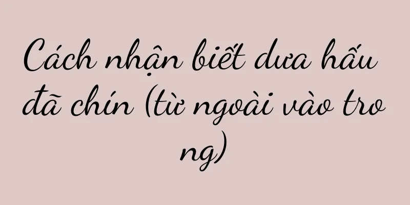 Cách nhận biết dưa hấu đã chín (từ ngoài vào trong)