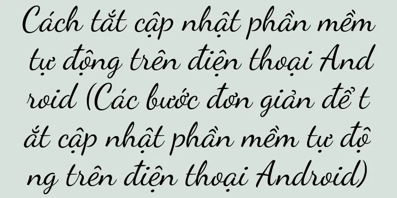 Cách tắt cập nhật phần mềm tự động trên điện thoại Android (Các bước đơn giản để tắt cập nhật phần mềm tự động trên điện thoại Android)