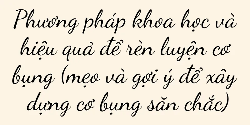 Phương pháp khoa học và hiệu quả để rèn luyện cơ bụng (mẹo và gợi ý để xây dựng cơ bụng săn chắc)
