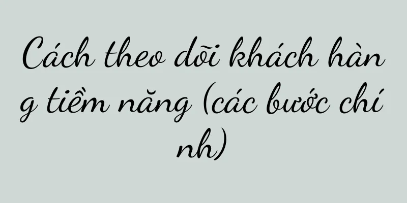 Cách theo dõi khách hàng tiềm năng (các bước chính)