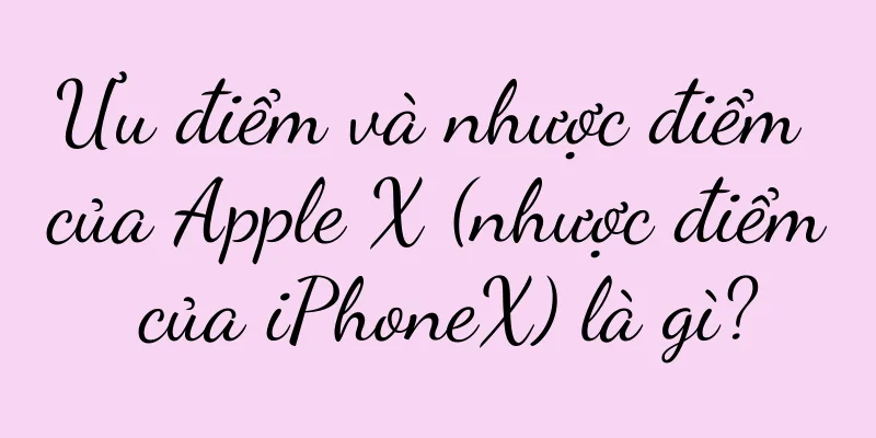Ưu điểm và nhược điểm của Apple X (nhược điểm của iPhoneX) là gì?