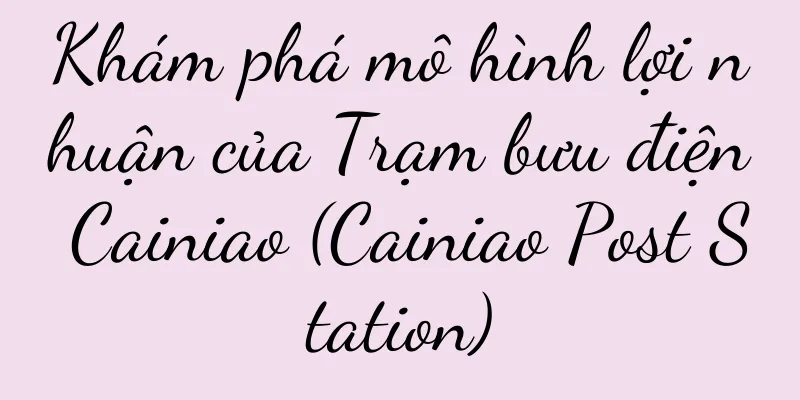 Khám phá mô hình lợi nhuận của Trạm bưu điện Cainiao (Cainiao Post Station)