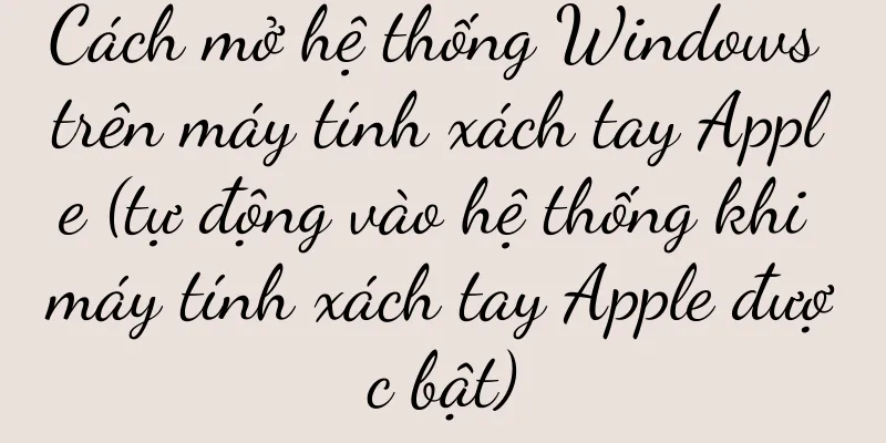 Cách mở hệ thống Windows trên máy tính xách tay Apple (tự động vào hệ thống khi máy tính xách tay Apple được bật)