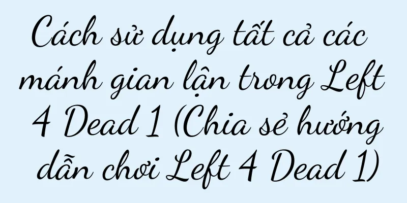 Cách sử dụng tất cả các mánh gian lận trong Left 4 Dead 1 (Chia sẻ hướng dẫn chơi Left 4 Dead 1)