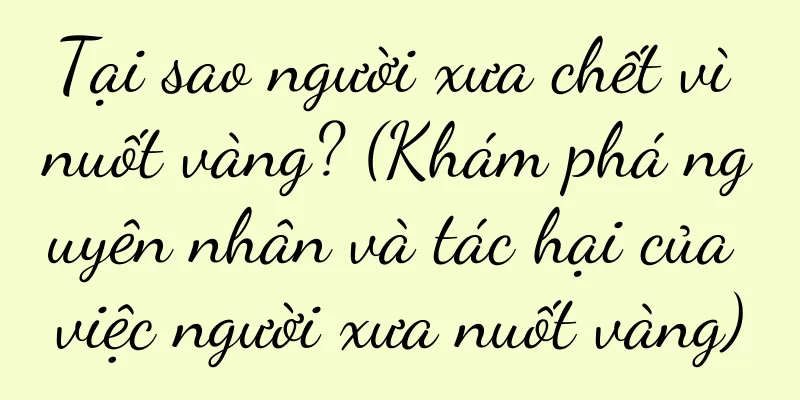 Tại sao người xưa chết vì nuốt vàng? (Khám phá nguyên nhân và tác hại của việc người xưa nuốt vàng)