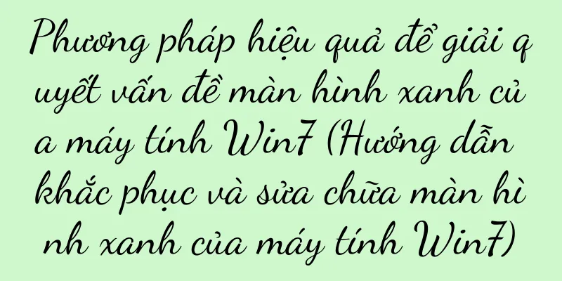 Phương pháp hiệu quả để giải quyết vấn đề màn hình xanh của máy tính Win7 (Hướng dẫn khắc phục và sửa chữa màn hình xanh của máy tính Win7)