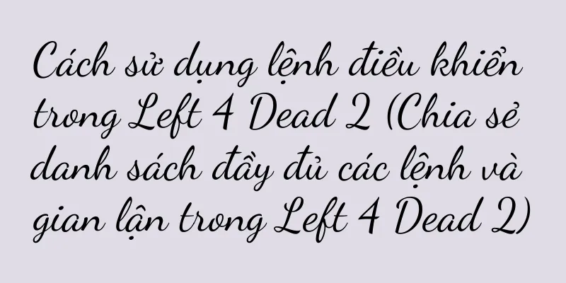 Cách sử dụng lệnh điều khiển trong Left 4 Dead 2 (Chia sẻ danh sách đầy đủ các lệnh và gian lận trong Left 4 Dead 2)