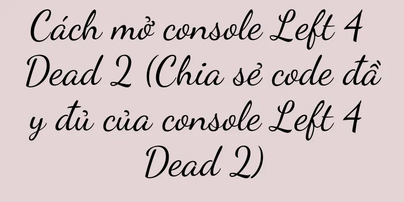 Cách mở console Left 4 Dead 2 (Chia sẻ code đầy đủ của console Left 4 Dead 2)