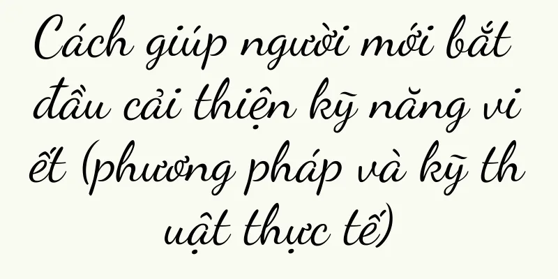 Cách giúp người mới bắt đầu cải thiện kỹ năng viết (phương pháp và kỹ thuật thực tế)