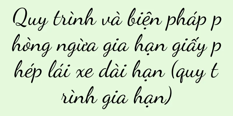 Quy trình và biện pháp phòng ngừa gia hạn giấy phép lái xe dài hạn (quy trình gia hạn)