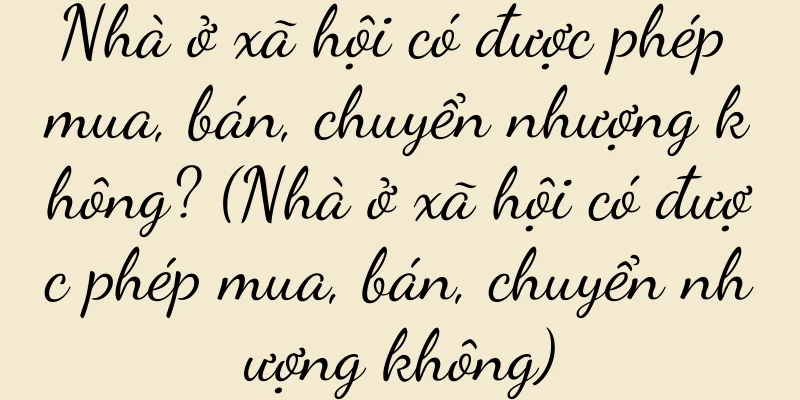 Nhà ở xã hội có được phép mua, bán, chuyển nhượng không? (Nhà ở xã hội có được phép mua, bán, chuyển nhượng không)