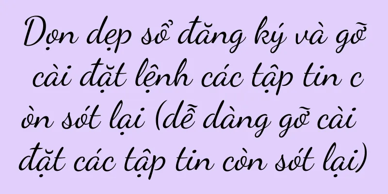 Dọn dẹp sổ đăng ký và gỡ cài đặt lệnh các tập tin còn sót lại (dễ dàng gỡ cài đặt các tập tin còn sót lại)