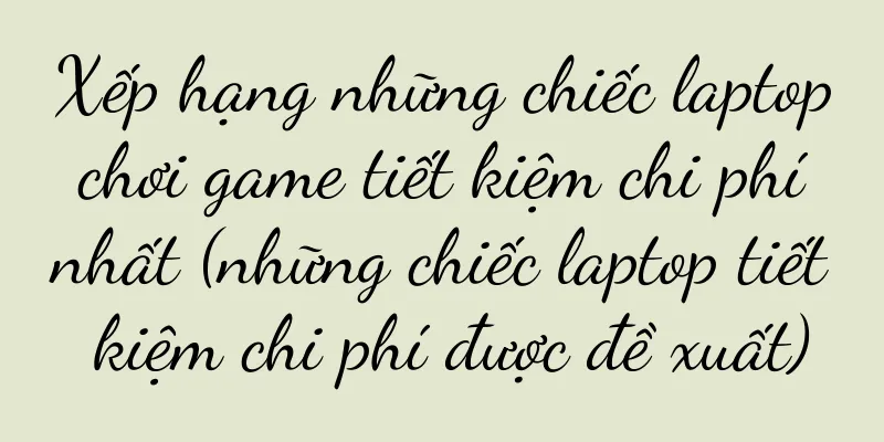 Xếp hạng những chiếc laptop chơi game tiết kiệm chi phí nhất (những chiếc laptop tiết kiệm chi phí được đề xuất)