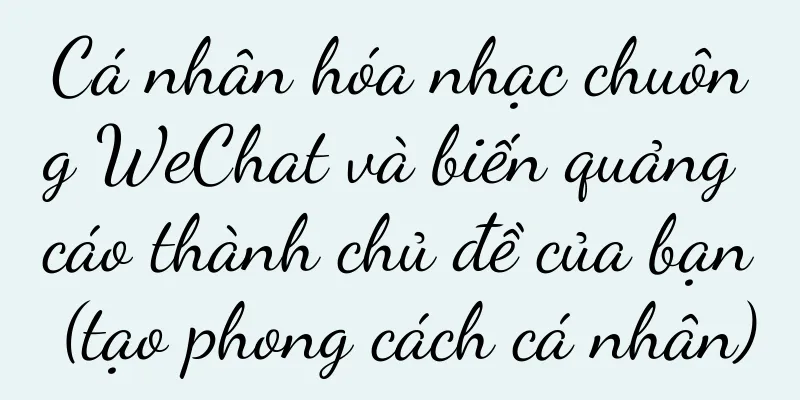 Cá nhân hóa nhạc chuông WeChat và biến quảng cáo thành chủ đề của bạn (tạo phong cách cá nhân)