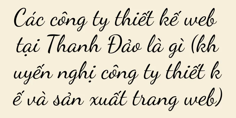 Các công ty thiết kế web tại Thanh Đảo là gì (khuyến nghị công ty thiết kế và sản xuất trang web)