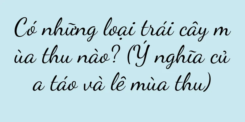Có những loại trái cây mùa thu nào? (Ý nghĩa của táo và lê mùa thu)