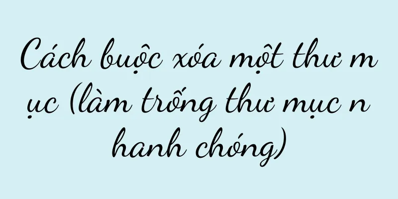 Cách buộc xóa một thư mục (làm trống thư mục nhanh chóng)