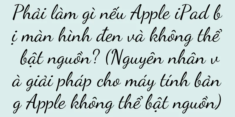 Phải làm gì nếu Apple iPad bị màn hình đen và không thể bật nguồn? (Nguyên nhân và giải pháp cho máy tính bảng Apple không thể bật nguồn)