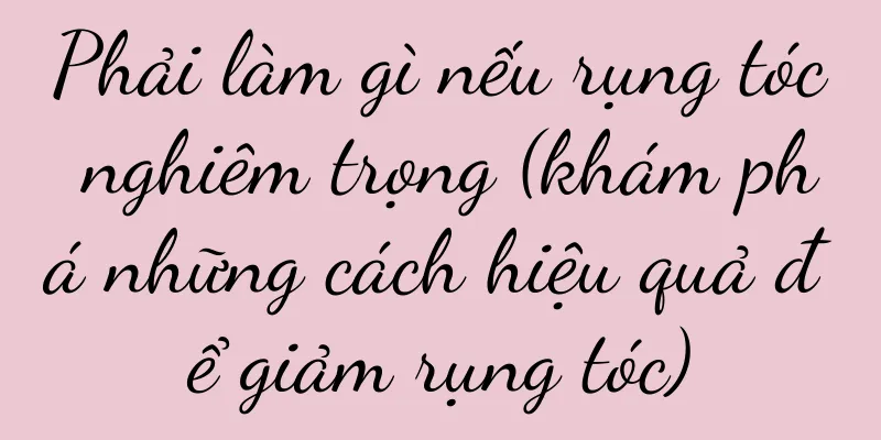 Phải làm gì nếu rụng tóc nghiêm trọng (khám phá những cách hiệu quả để giảm rụng tóc)