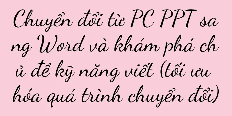 Chuyển đổi từ PC PPT sang Word và khám phá chủ đề kỹ năng viết (tối ưu hóa quá trình chuyển đổi)