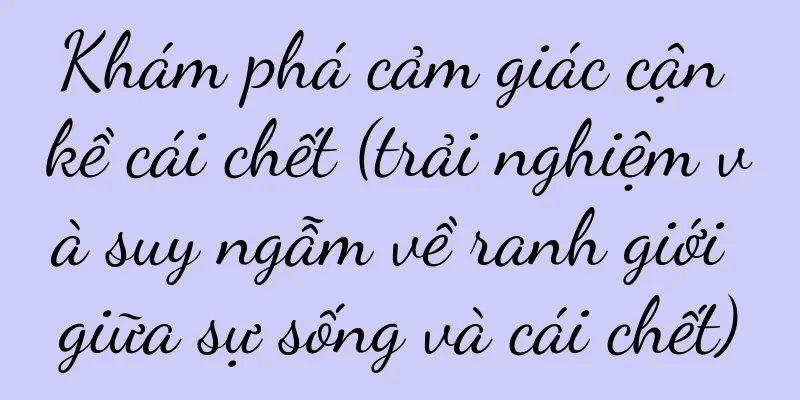 Khám phá cảm giác cận kề cái chết (trải nghiệm và suy ngẫm về ranh giới giữa sự sống và cái chết)