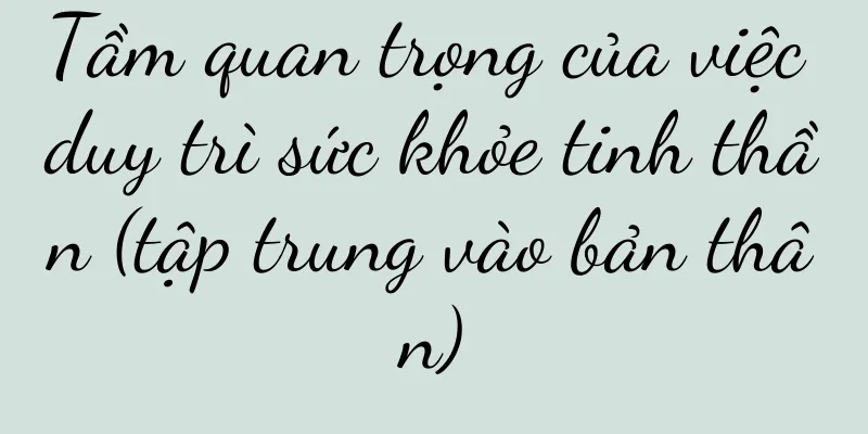 Tầm quan trọng của việc duy trì sức khỏe tinh thần (tập trung vào bản thân)
