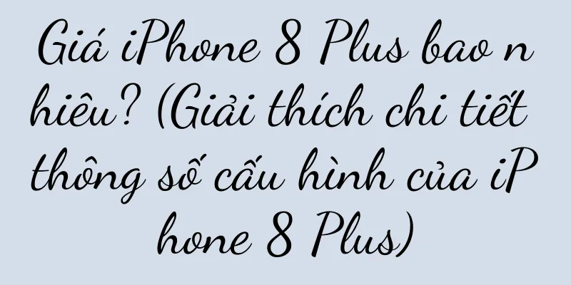 Giá iPhone 8 Plus bao nhiêu? (Giải thích chi tiết thông số cấu hình của iPhone 8 Plus)