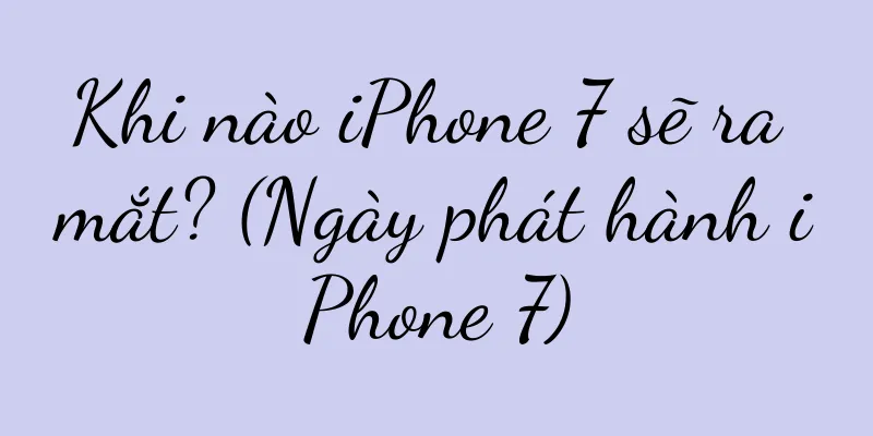 Khi nào iPhone 7 sẽ ra mắt? (Ngày phát hành iPhone 7)