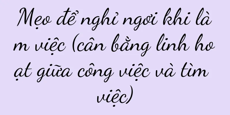 Mẹo để nghỉ ngơi khi làm việc (cân bằng linh hoạt giữa công việc và tìm việc)