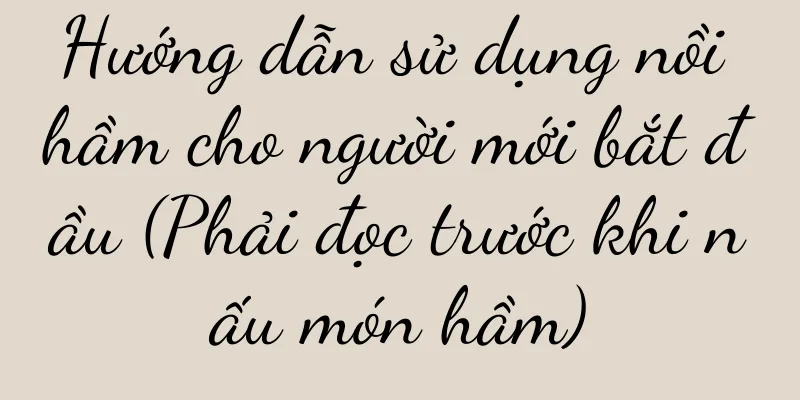 Hướng dẫn sử dụng nồi hầm cho người mới bắt đầu (Phải đọc trước khi nấu món hầm)