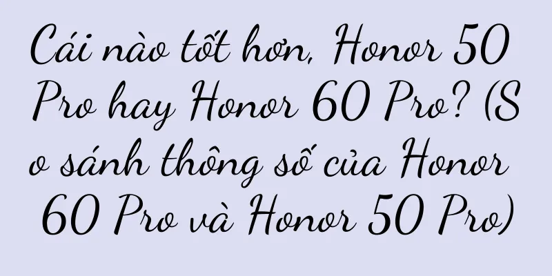 Cái nào tốt hơn, Honor 50 Pro hay Honor 60 Pro? (So sánh thông số của Honor 60 Pro và Honor 50 Pro)