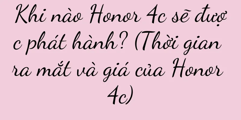 Khi nào Honor 4c sẽ được phát hành? (Thời gian ra mắt và giá của Honor 4c)