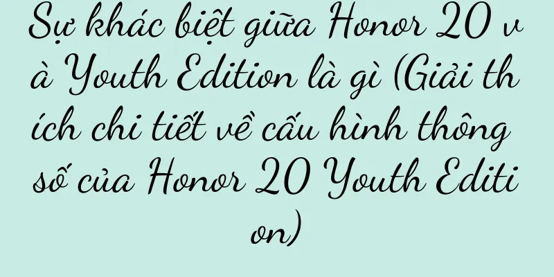 Sự khác biệt giữa Honor 20 và Youth Edition là gì (Giải thích chi tiết về cấu hình thông số của Honor 20 Youth Edition)