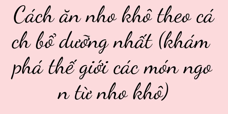 Cách ăn nho khô theo cách bổ dưỡng nhất (khám phá thế giới các món ngon từ nho khô)
