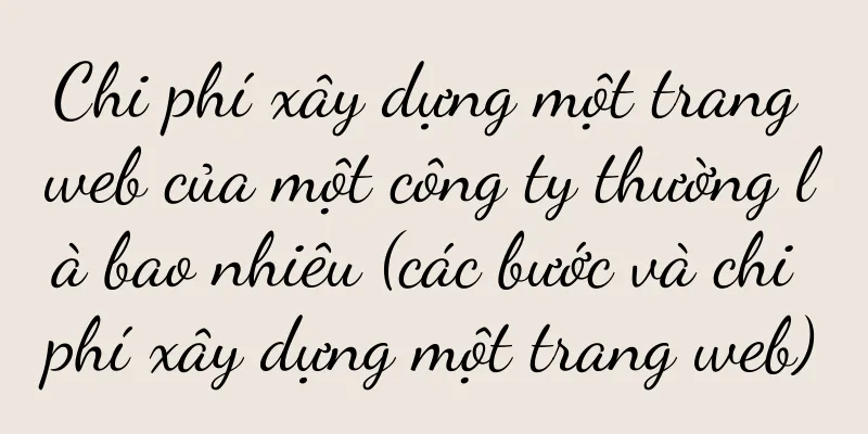 Chi phí xây dựng một trang web của một công ty thường là bao nhiêu (các bước và chi phí xây dựng một trang web)