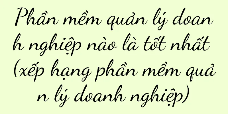 Phần mềm quản lý doanh nghiệp nào là tốt nhất (xếp hạng phần mềm quản lý doanh nghiệp)