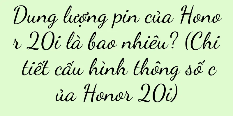 Dung lượng pin của Honor 20i là bao nhiêu? (Chi tiết cấu hình thông số của Honor 20i)