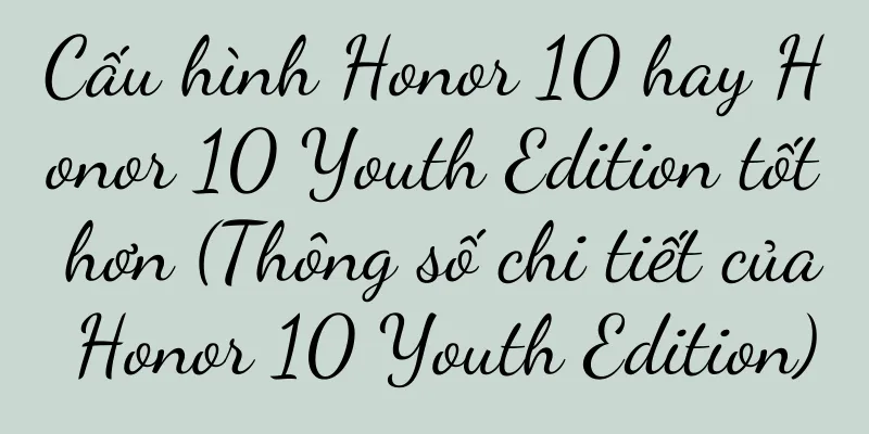 Cấu hình Honor 10 hay Honor 10 Youth Edition tốt hơn (Thông số chi tiết của Honor 10 Youth Edition)