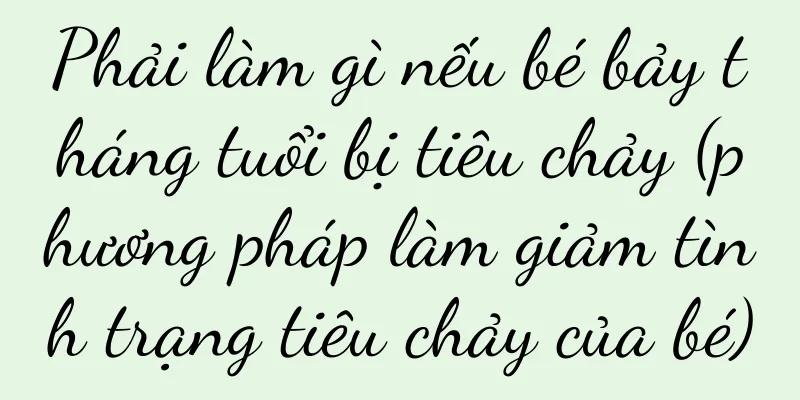 Phải làm gì nếu bé bảy tháng tuổi bị tiêu chảy (phương pháp làm giảm tình trạng tiêu chảy của bé)