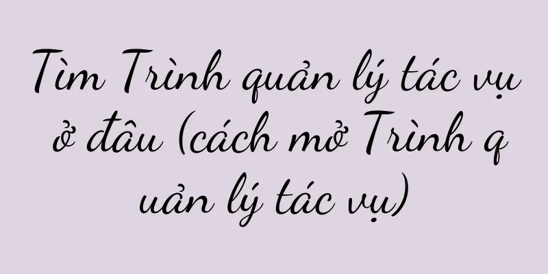 Tìm Trình quản lý tác vụ ở đâu (cách mở Trình quản lý tác vụ)