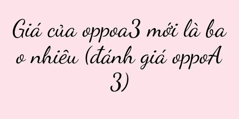 Giá của oppoa3 mới là bao nhiêu (đánh giá oppoA3)