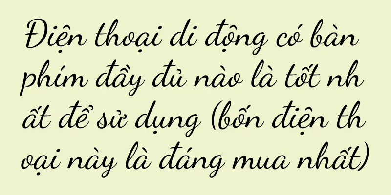 Điện thoại di động có bàn phím đầy đủ nào là tốt nhất để sử dụng (bốn điện thoại này là đáng mua nhất)