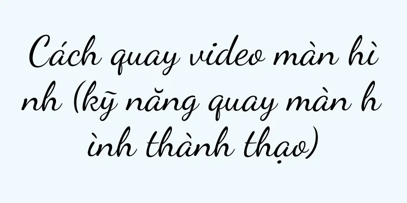 Cách quay video màn hình (kỹ năng quay màn hình thành thạo)